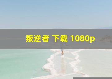 叛逆者 下载 1080p